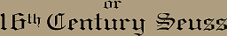 or 16th Century Seuss